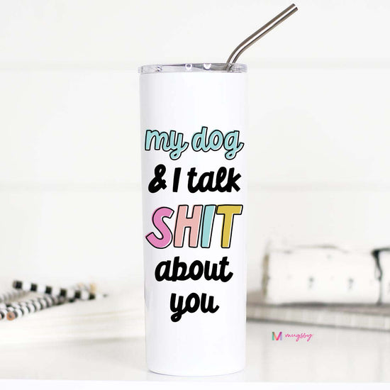 My Dog and I Talk shit About You Tall Travel Cup